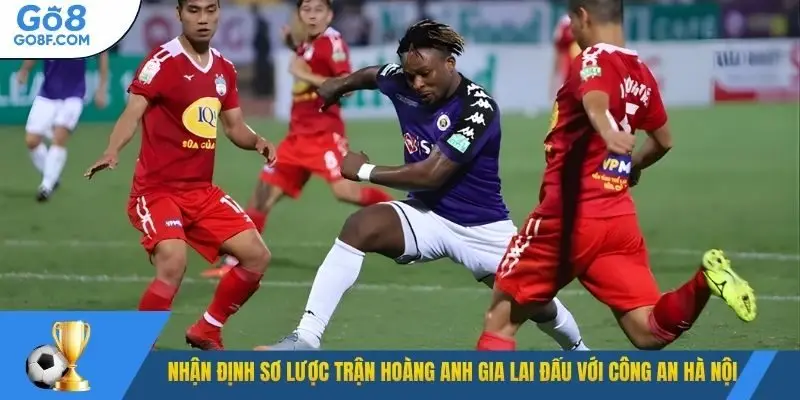 Nhận định sơ lược trận Hoàng Anh Gia Lai đấu với Công An Hà Nội 